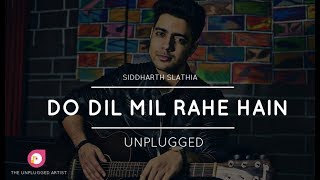 Do Dil Mil Rahe Hain - Unplugged | Siddharth Slathia | The Unplugged artist