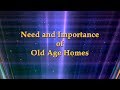 NEED AND IMPORTANCE OF OLD AGE HOMES