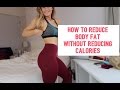 HOW TO REDUCE BODY FAT WITHOUT REDUCING CALORIES HOW TO REDUCE BODY FAT WITHOUT REDUCING CALORIES