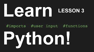 Learn Python Lesson 3 - Imports, User Input, Functions