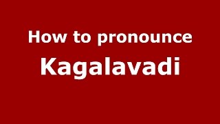 How to pronounce Kagalavadi (Karnataka,India/Kannada) - PronounceNames.com