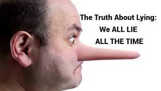 Truth About Lying: We ALL LIE ALL THE TIME