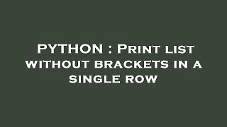 PYTHON : Print list without brackets in a single row