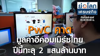 PwC คาดมูลค่าอีคอมเมิร์ซไทยปีนี้ทะลุ 2 แสนล้านบาท | ย่อโลกเศรษฐกิจ 30ก.ค.63