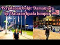 TRAVELING IN MALAYSIA ||BUKIT DAMANSARA KE DATARAN MERDEKA