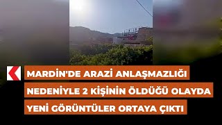 Mardin'de arazi anlaşmazlığı nedeniyle 2 kişinin öldüğü olayda yeni görüntüler ortaya çıktı