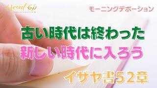 イザヤ書52章 |『古い時代は終わった、新しい時代に入ろう』| 2022.8.9