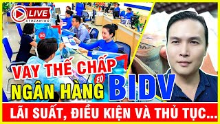 Vay thế chấp Ngân hàng BIDV lãi suất, điều kiện và thủ tục mới nhất