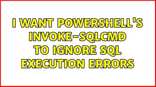 I want Powershell's invoke-sqlcmd to ignore SQL execution errors