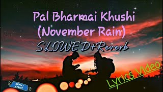||Pal Bharmai Khushi||NOVEMBER RAIN||Slowed+Reverb||Lyrics Video||ft.Namrata Shrestha,Aryan Sigdel||