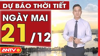 Dự báo thời tiết ngày mai 21/12: Miền Bắc tiếp tục rét đậm rét hại, Nam Bộ se lạnh về đêm | ANTV