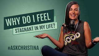 Why do I feel stagnant in my life? | #ASKCHRISTINA