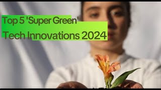 5 Super Green Tech Innovations 2024