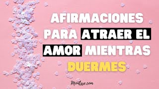 AFIRMACIONES PARA ATRAER EL AMOR 💞 [ELIMINA CREENCIAS QUE TE BLOQUEAN MIENTRAS DUERMES]