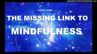 The Missing Link to Mindfulness | I am No Thing