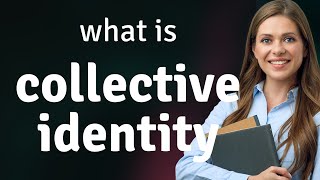 Understanding Collective Identity: A Deep Dive