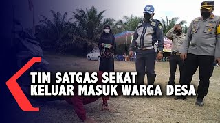 Tim Satgas Sekat Keluar Masuk Warga Desa