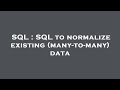 SQL : SQL to normalize existing (many-to-many) data