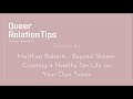 queer relationtips 5 matthias roberts beyond shame creating a healthy sex life on your own terms