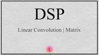 14- DSP: Linear Convolution using Matrix