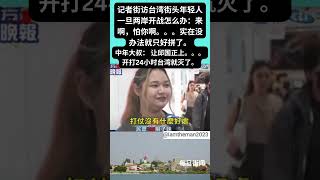 记者街访台湾街头年轻人一旦两岸开战怎么办：实在没办法就只好拼了。 中年大叔： 让邱国正上。。。 开打24小时台湾就灭了。1