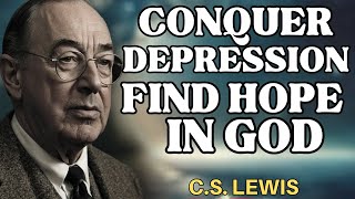 C.S. Lewis: Overcoming Depression - The Key to Finding Hope and Purpose in God