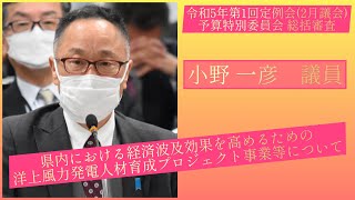 県内における経済波及効果を高めるための洋上風力発電人材育成プロジェクト事業等について【小野一彦 議員】令和５年第１回定例会２月議会（３月８日）