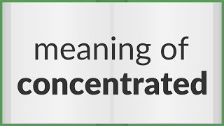 Concentrated | meaning of Concentrated