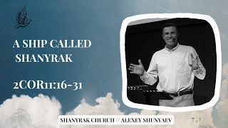 A ship called Shanyrak // 2-nd Cor. 11:16-31 // Shanyrak Church // Alexey Shunyaev