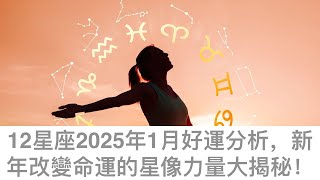 2025年即將到來！ 12星座在2025年1月份迎來的好運！新年改變命運的星像力量大揭秘，愛情、事業、財運全都來襲！