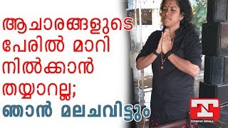 ആചാരങ്ങളുടെ പേരില്‍ മാറി നില്‍ക്കാന്‍ തയ്യാറല്ല; ഞാന്‍ മലചവിട്ടും