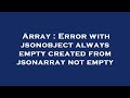 Array : Error with jsonobject always empty created from jsonarray not empty