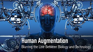 Human Augmentation: Blurring the Line Between Biology & Technology