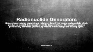 Medical vocabulary: What does Radionuclide Generators mean