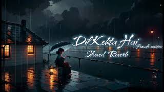 Dil Kehta Hai 💔 || Slowed Reverb || Sad Lofi Remix Song || Female version || Akele Hum Akele Tum||