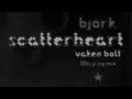 BJÖRK : Scatterheart ('Vaken Bolt' / 10bz µ ziq Mix)