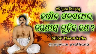 ଦୀକ୍ଷିତ ସତସଙ୍ଗୀର କରଣୀୟ ଗୁଡ଼ିକ କଣ ? ଶୁଣିଲେ ଶିଖିବା, thakur katha