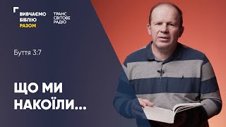 Вивчаємо Біблію разом / Що ми накоїли. Буття 3:7 / Олександр Чмут