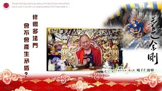 《修很多法門會不會產生矛盾》噶千仁波切 Garchen Rinpoche ●HD