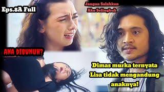 Eps.8A Full | Dimas murka ternyata Lisa tidak hamil anaknya| Ana dibunuh?