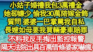 小姑子婚禮我包3萬禮金，她卻嫌少 偷我30萬陪嫁金飾，質問 婆婆一巴掌罵我自私，長嫂如母要我買輛豪車賠罪，不料我反手掏出監控報警，隔天法院出具百萬借條婆家嚇瘋真情故事會||老年故事||情感需求||愛情