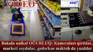 Bakıda unikal OĞURLUQ: Kameraları qırdılar, marketi soydular, gedərkən məktub da yazdılar