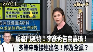 房產門延燒！李彥秀告高嘉瑜！ 多筆申報接連出包！殃及全黨？【全國第一勇 精華】2025.02.07(1)