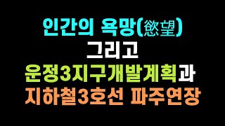 운정3지구 개발계획과 지하철3호선파주연장 그리고 인간의 욕망