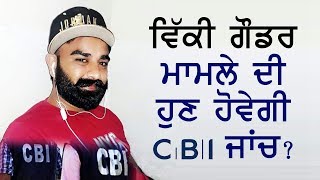 ਵਿੱਕੀ ਗੌਡਰ ਮਾਮਲੇ ਦੀ ਹੁਣ CBI ਜਾਂਚ?