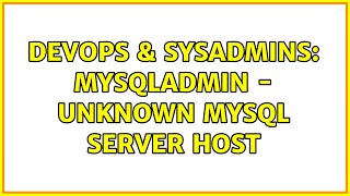 DevOps & SysAdmins: mysqladmin - Unknown MySQL server host