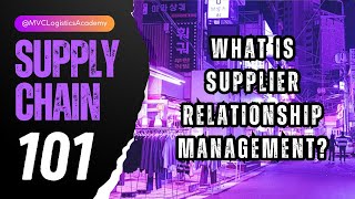 What is Supplier Relationship Management? SUPPLY CHAIN 101