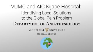Grand Rounds: VUMC and AIC Kijabe Hospital: Identifying Local Solutions to the Global Pain Problem