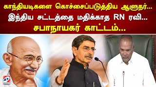 காந்தியடிகளை கொச்சைப்படுத்திய ஆளுநர்... இந்திய சட்டத்தை மதிக்காத RN ரவி... சபாநாயகர் காட்டம்...