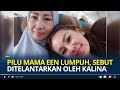 Mama Een Bongkar Borok Kalina Oktarani, Sebut Ditelantarkan oleh Putrinya